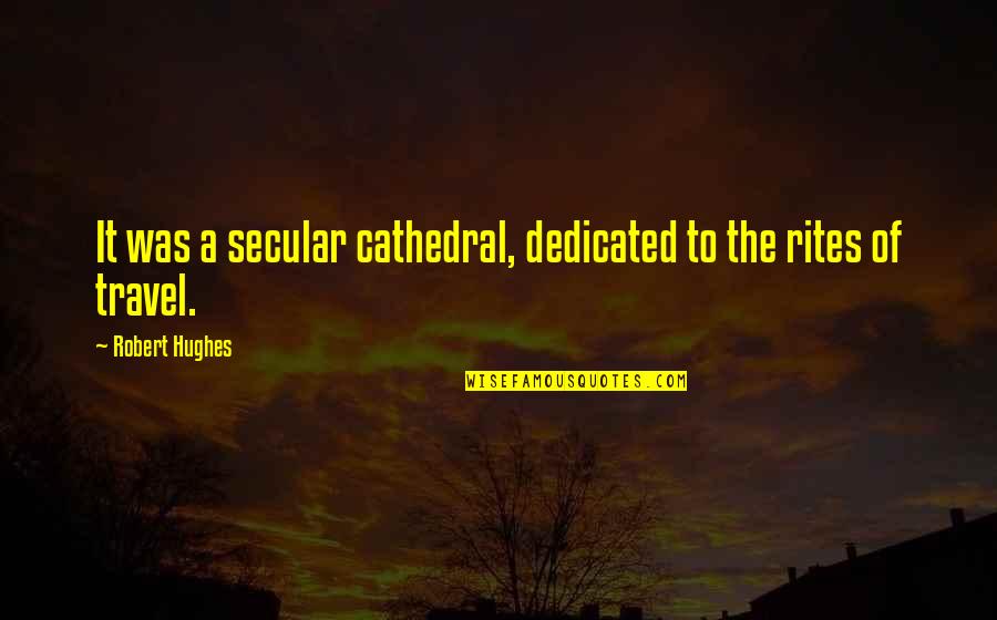 Baberham Lincoln Quote Quotes By Robert Hughes: It was a secular cathedral, dedicated to the