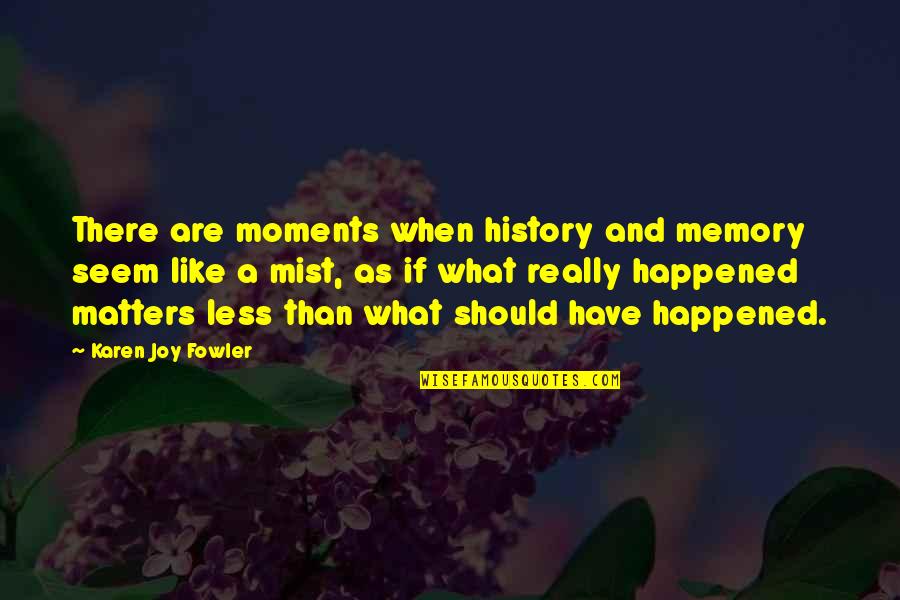 Babies And God Quotes By Karen Joy Fowler: There are moments when history and memory seem