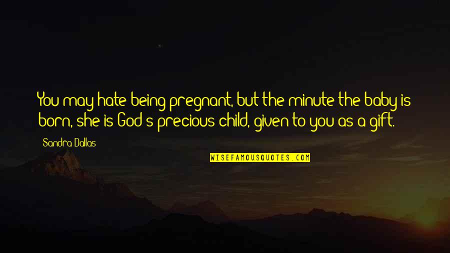 Babies And God Quotes By Sandra Dallas: You may hate being pregnant, but the minute