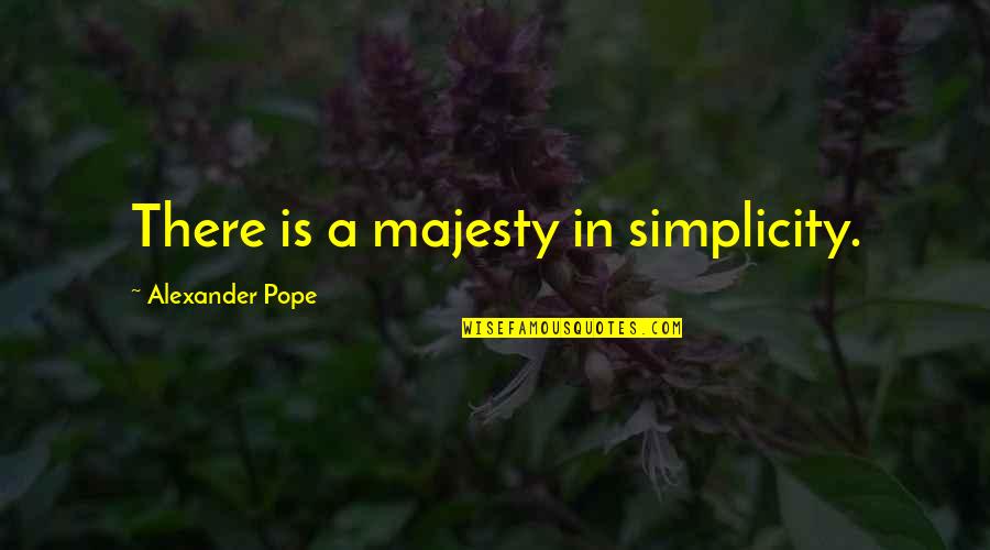 Babion Quotes By Alexander Pope: There is a majesty in simplicity.