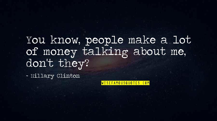 Bable Quotes By Hillary Clinton: You know, people make a lot of money