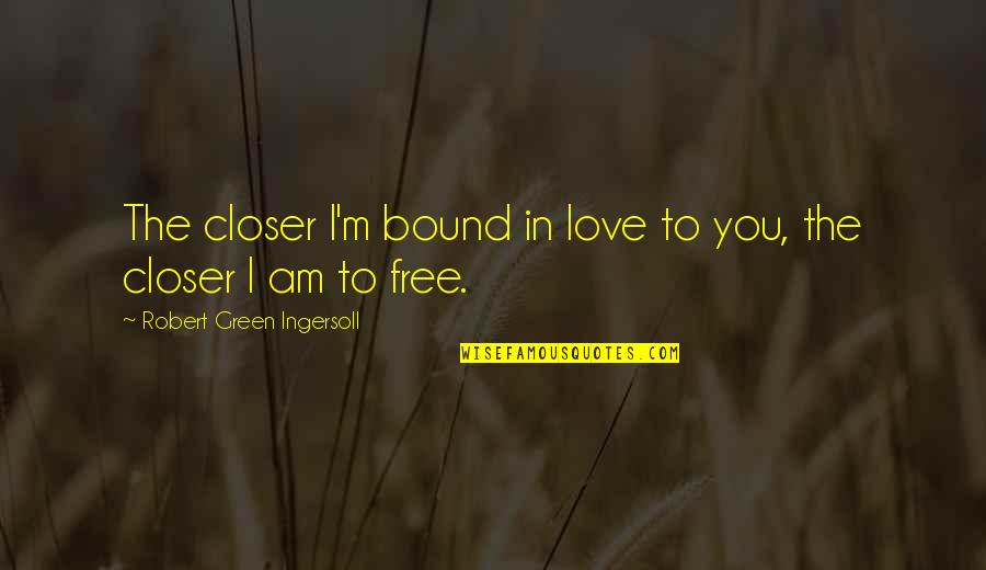 Babo Benito Cereno Quotes By Robert Green Ingersoll: The closer I'm bound in love to you,