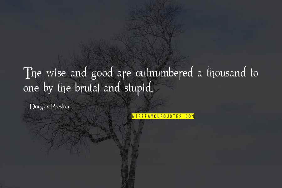 Baby Chicken Quotes By Douglas Preston: The wise and good are outnumbered a thousand
