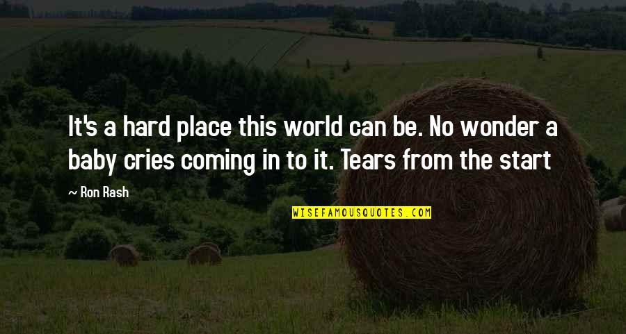 Baby Cries Quotes By Ron Rash: It's a hard place this world can be.