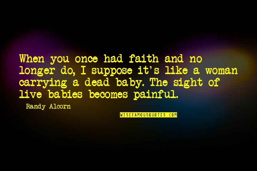 Baby Dead Quotes By Randy Alcorn: When you once had faith and no longer