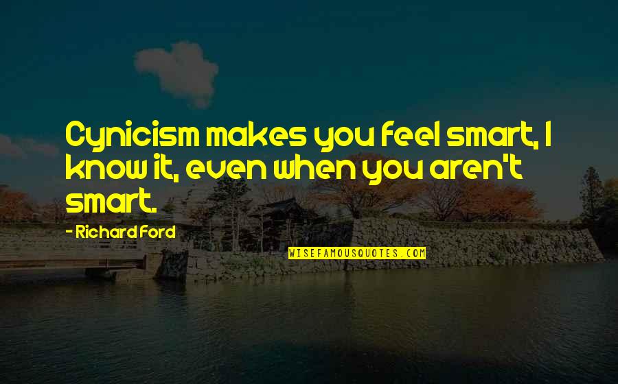 Baby Dummy Quotes By Richard Ford: Cynicism makes you feel smart, I know it,