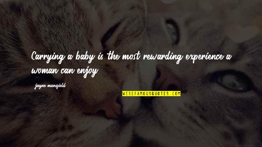 Baby Growing Up Fast Quotes By Jayne Mansfield: Carrying a baby is the most rewarding experience