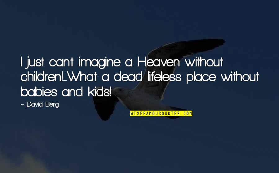 Baby Heaven Quotes By David Berg: I just can't imagine a Heaven without children!-What