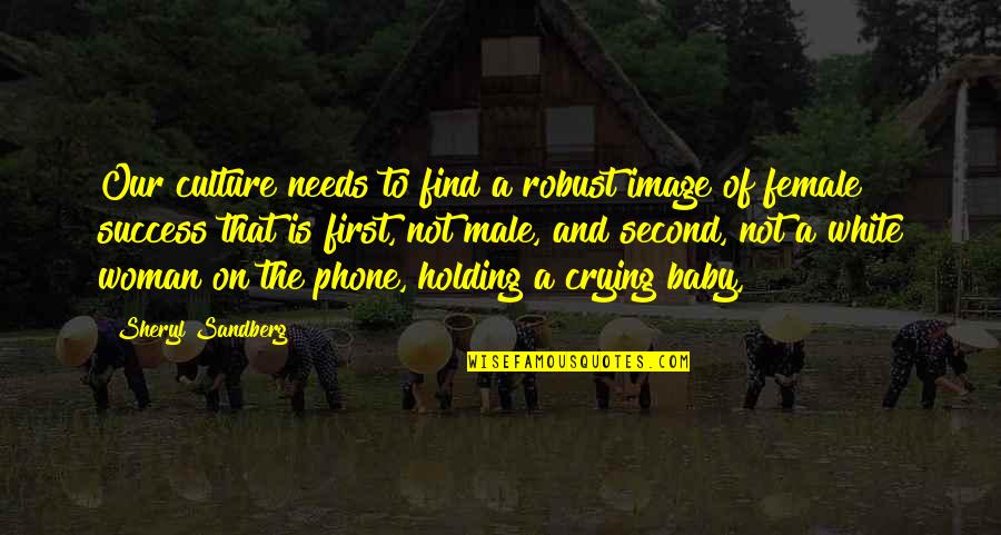 Baby Holding Quotes By Sheryl Sandberg: Our culture needs to find a robust image