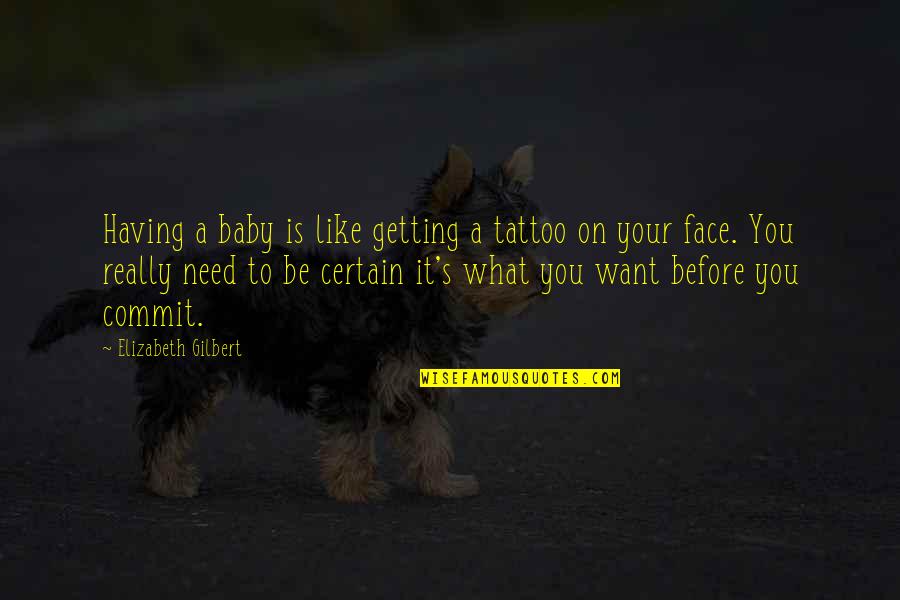 Baby I Need You Now Quotes By Elizabeth Gilbert: Having a baby is like getting a tattoo