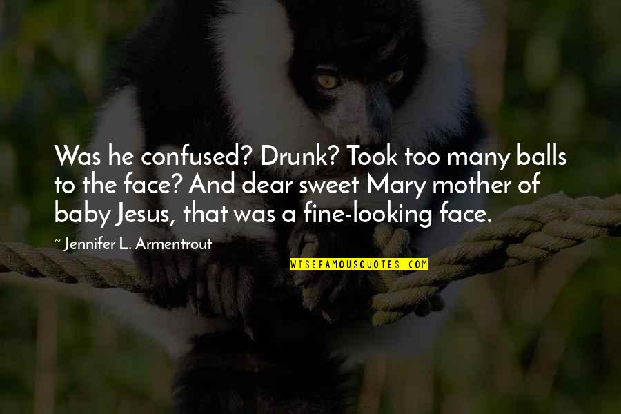 Baby Looking Quotes By Jennifer L. Armentrout: Was he confused? Drunk? Took too many balls