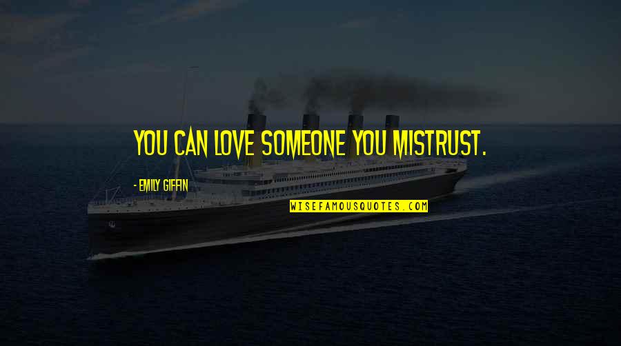 Baby Love You Quotes By Emily Giffin: You can love someone you mistrust.