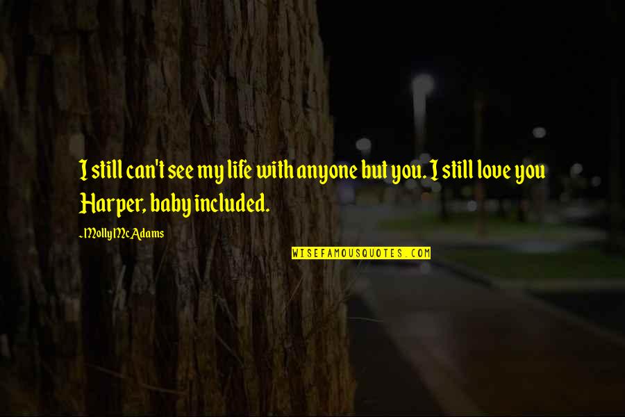 Baby Love You Quotes By Molly McAdams: I still can't see my life with anyone