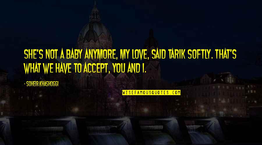 Baby Love You Quotes By Soheir Khashoggi: She's not a baby anymore, my love, said