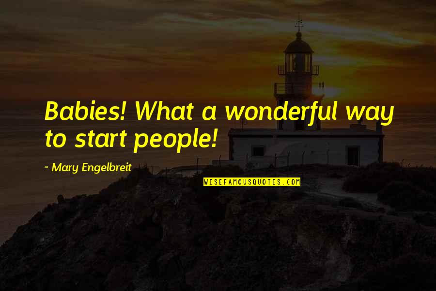 Baby On The Way Quotes By Mary Engelbreit: Babies! What a wonderful way to start people!