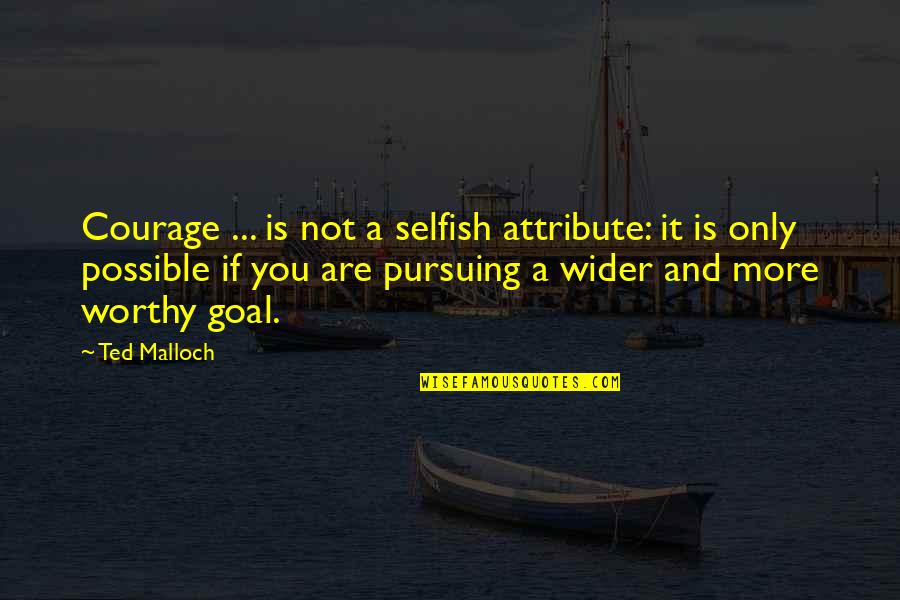 Baby Slumber Quotes By Ted Malloch: Courage ... is not a selfish attribute: it