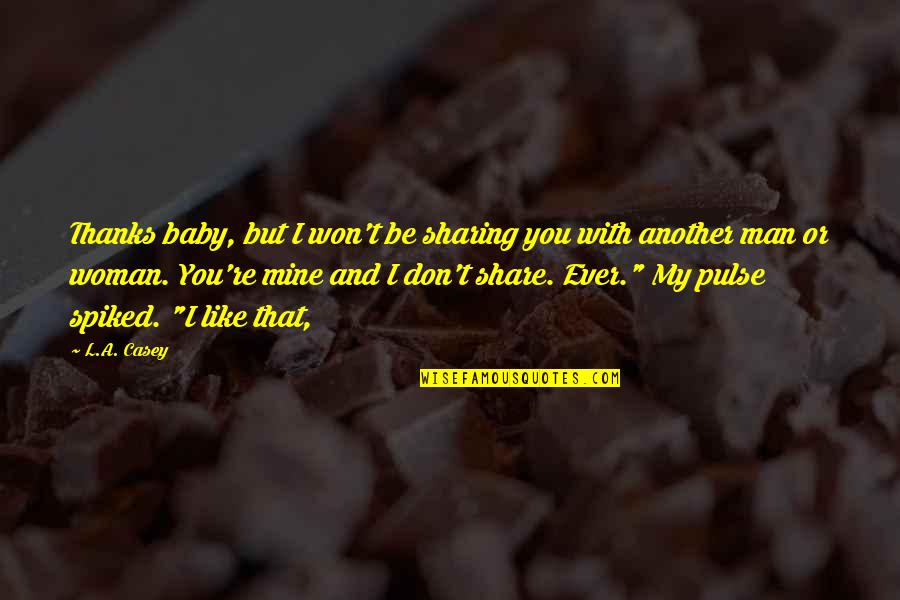 Baby U R Mine Quotes By L.A. Casey: Thanks baby, but I won't be sharing you