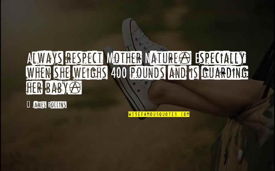 Baby With Mother Quotes By James Rollins: Always respect Mother Nature. Especially when she weighs