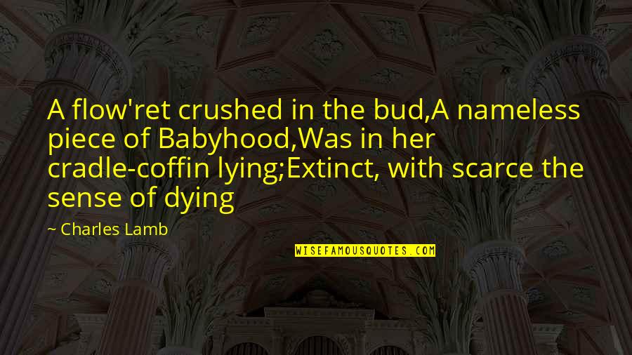 Babyhood Quotes By Charles Lamb: A flow'ret crushed in the bud,A nameless piece