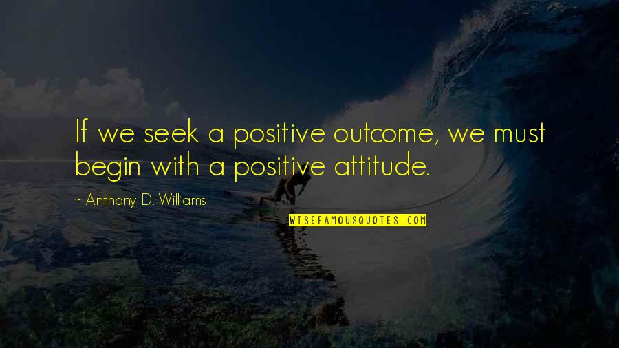 Babysitter Love Quotes By Anthony D. Williams: If we seek a positive outcome, we must