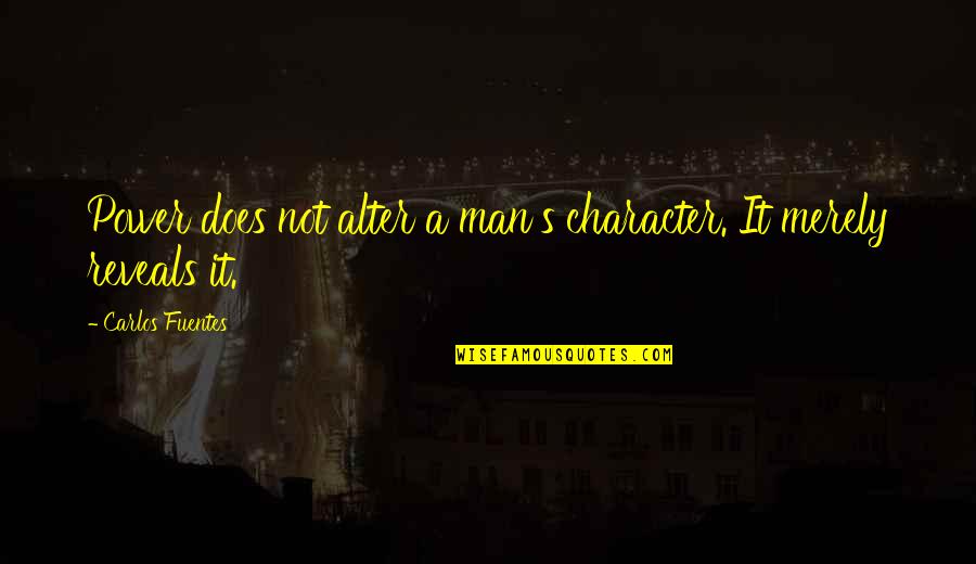 Baccano Episode Quotes By Carlos Fuentes: Power does not alter a man's character. It