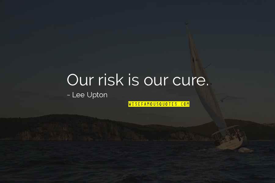 Bacewicz Piano Quotes By Lee Upton: Our risk is our cure.