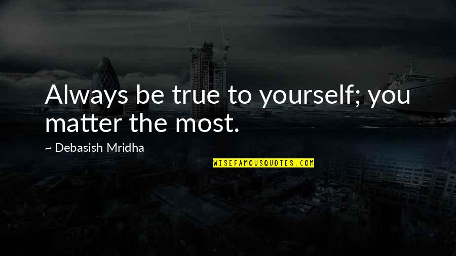 Bachman Chevy Quotes By Debasish Mridha: Always be true to yourself; you matter the