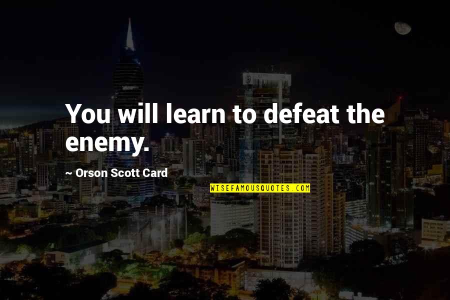 Baciami Lips Quotes By Orson Scott Card: You will learn to defeat the enemy.