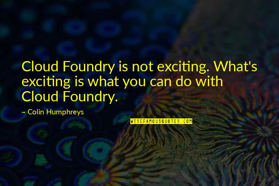 Bacilo De Koch Quotes By Colin Humphreys: Cloud Foundry is not exciting. What's exciting is