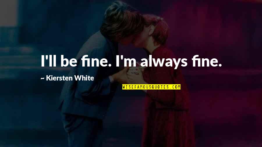 Bacilo De Koch Quotes By Kiersten White: I'll be fine. I'm always fine.