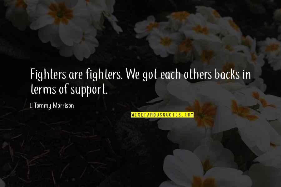 Bacilo De Koch Quotes By Tommy Morrison: Fighters are fighters. We got each others backs