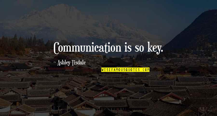 Bacima Quotes By Ashley Tisdale: Communication is so key.