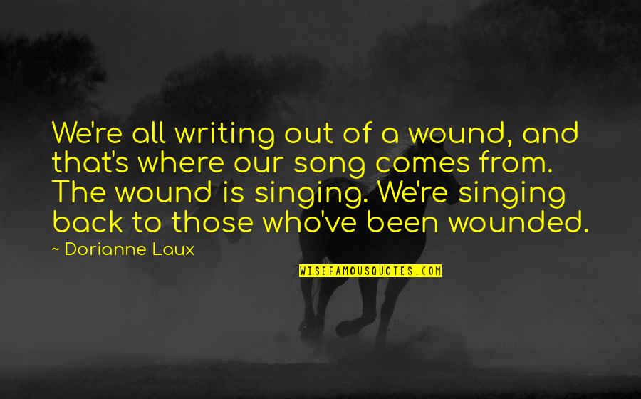 Back Back Back It Up Song Quotes By Dorianne Laux: We're all writing out of a wound, and