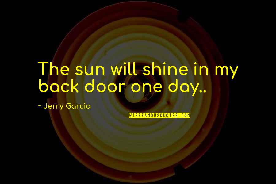 Back Back Back It Up Song Quotes By Jerry Garcia: The sun will shine in my back door