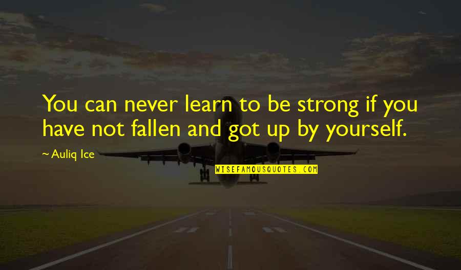 Back Down Memory Lane Quotes By Auliq Ice: You can never learn to be strong if