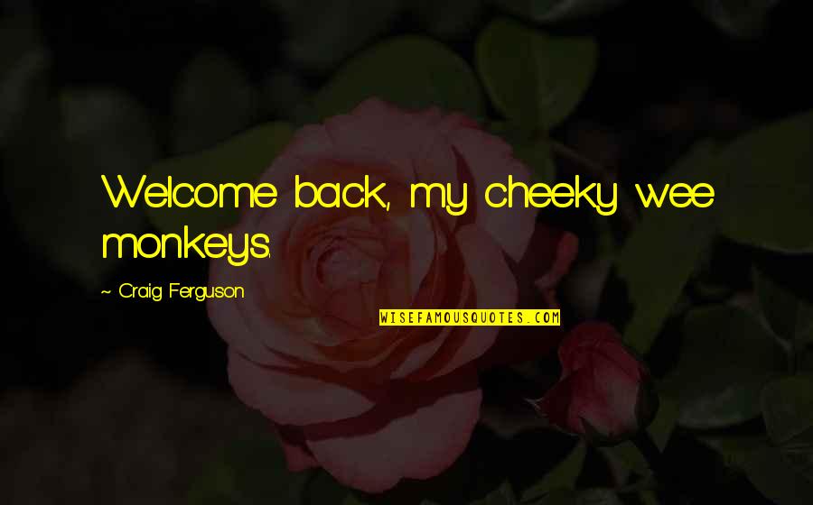 Back Funny Quotes By Craig Ferguson: Welcome back, my cheeky wee monkeys.