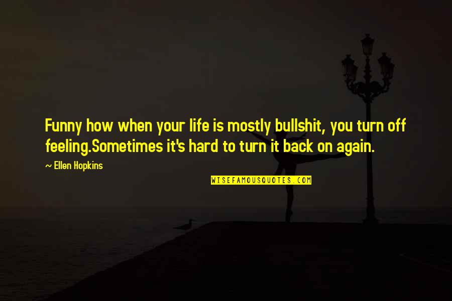 Back Funny Quotes By Ellen Hopkins: Funny how when your life is mostly bullshit,