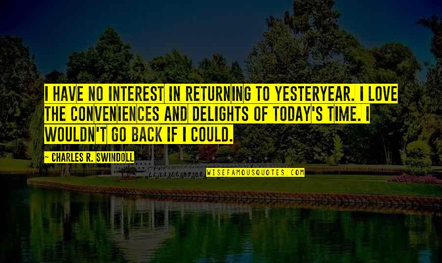 Back In Time Love Quotes By Charles R. Swindoll: I have no interest in returning to yesteryear.