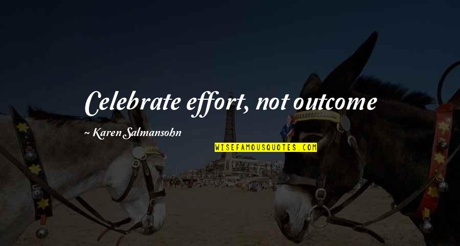 Back Off Hoe Quotes By Karen Salmansohn: Celebrate effort, not outcome