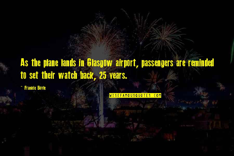 Back To Quotes By Frankie Boyle: As the plane lands in Glasgow airport, passengers