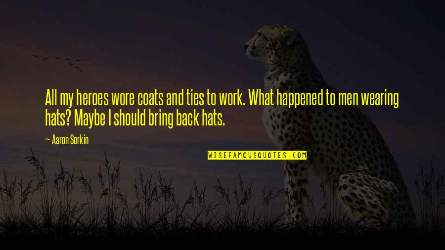 Back To Work Quotes By Aaron Sorkin: All my heroes wore coats and ties to