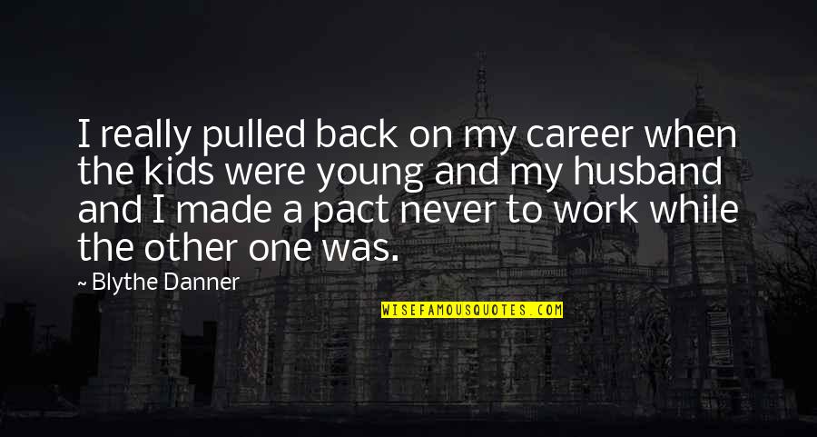 Back To Work Quotes By Blythe Danner: I really pulled back on my career when