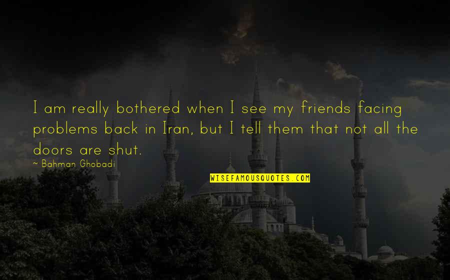 Back Up Friends Quotes By Bahman Ghobadi: I am really bothered when I see my