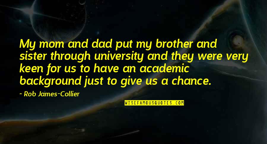 Background For Quotes By Rob James-Collier: My mom and dad put my brother and