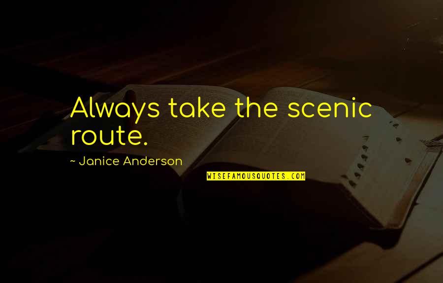 Backpacking Travel Quotes By Janice Anderson: Always take the scenic route.