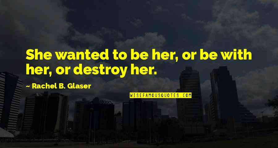 Backrub Page Quotes By Rachel B. Glaser: She wanted to be her, or be with