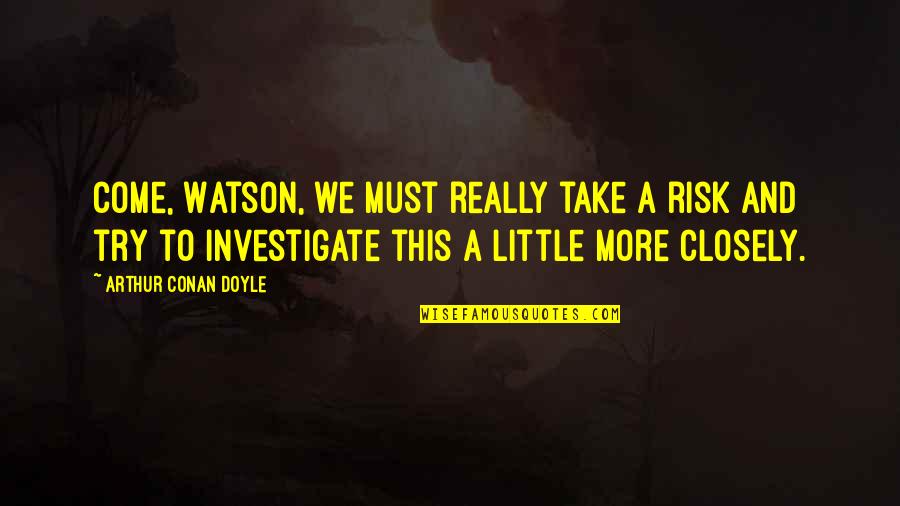 Bacon The Maple Quotes By Arthur Conan Doyle: Come, Watson, we must really take a risk