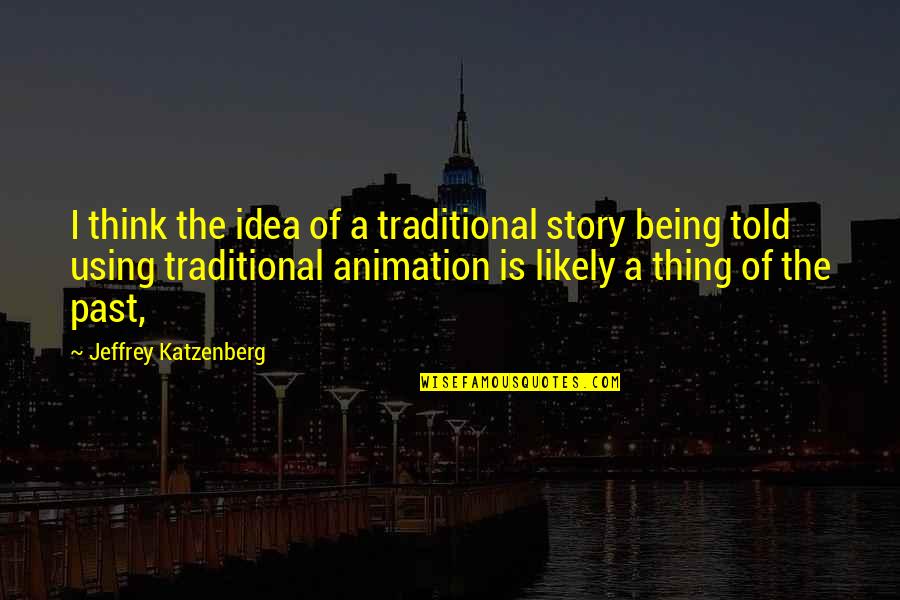Bacon The Maple Quotes By Jeffrey Katzenberg: I think the idea of a traditional story