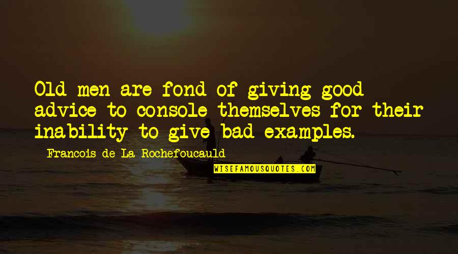 Bad Advice Examples Quotes By Francois De La Rochefoucauld: Old men are fond of giving good advice