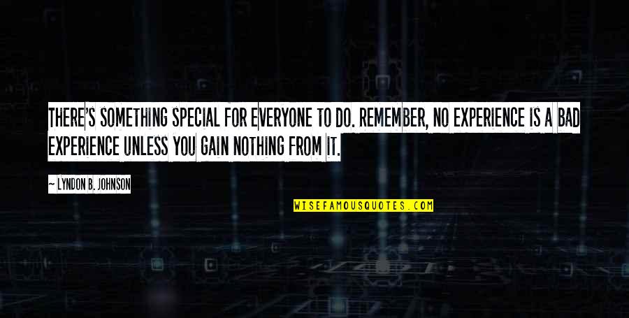 Bad B Quotes By Lyndon B. Johnson: There's something special for everyone to do. Remember,